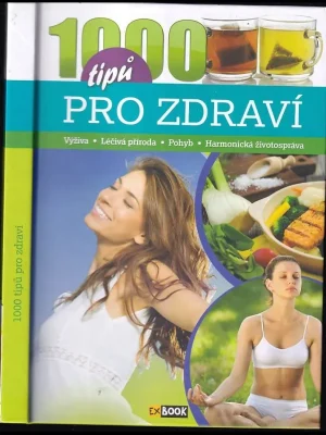 Novinka 1000 tipů pro zdraví          : výživa, léčivá příroda, pohyb, harmonická životospráva