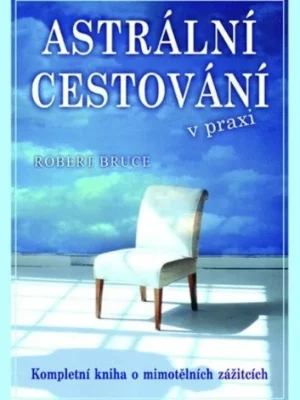 Astrální cestování v praxi          : kompletní kniha o mimotělních zážitcích Aktuální