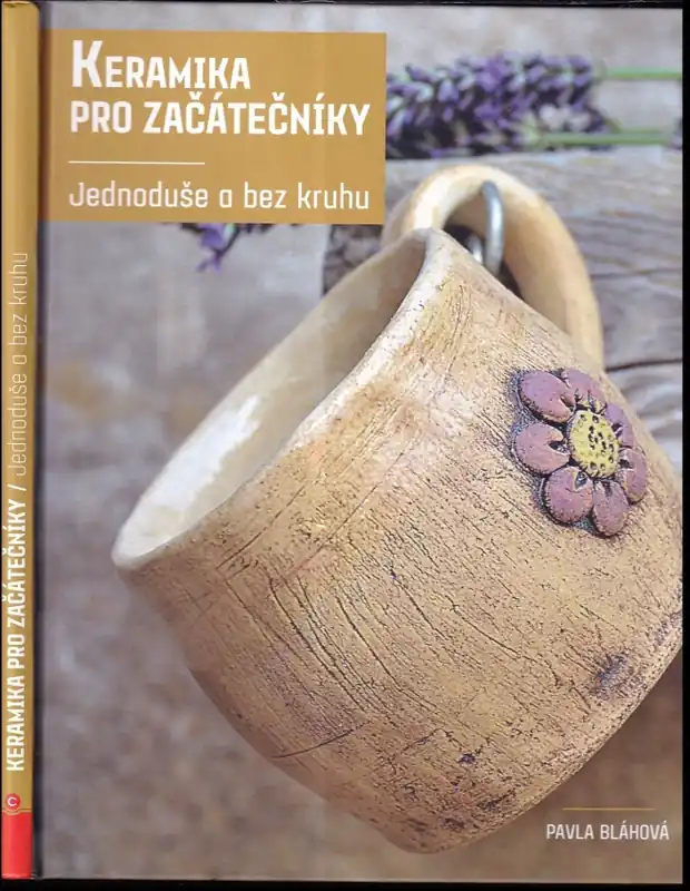 Omezená Nabídka Keramika pro začátečníky : jednoduše a bez kruhu