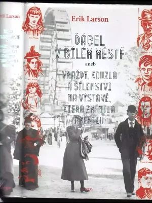 Levný Ďábel v Bílém městě, aneb, Vraždy, kouzla a šílenství na výstavě, která změnila Ameriku