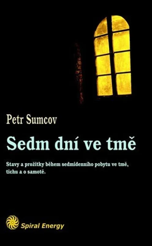 Sedm dní ve tmě : vyprávění o zážitcích a stavech během sedmidenního pobytu ve tmě, tichu a o samotě Rychlé Dodání