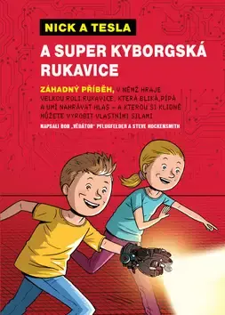 Nick a Tesla a super kyborgská rukavice : záhadný příběh, v němž hraje velkou roli rukavice, která bliká, pípá a umí nahrávat hlas - a kterou si klidně můžete vyrobit vlastními silami Autentický