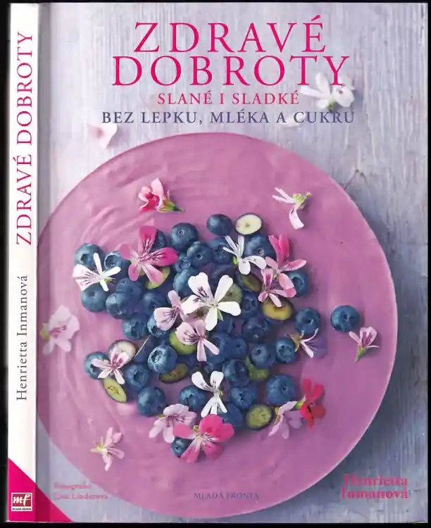Novinka Zdravé dobroty : skvělé pochoutky z celozrnných, přírodních a výživných ingrediencí, bez lepku, mléčných výrobků a rafinovaného cukru
