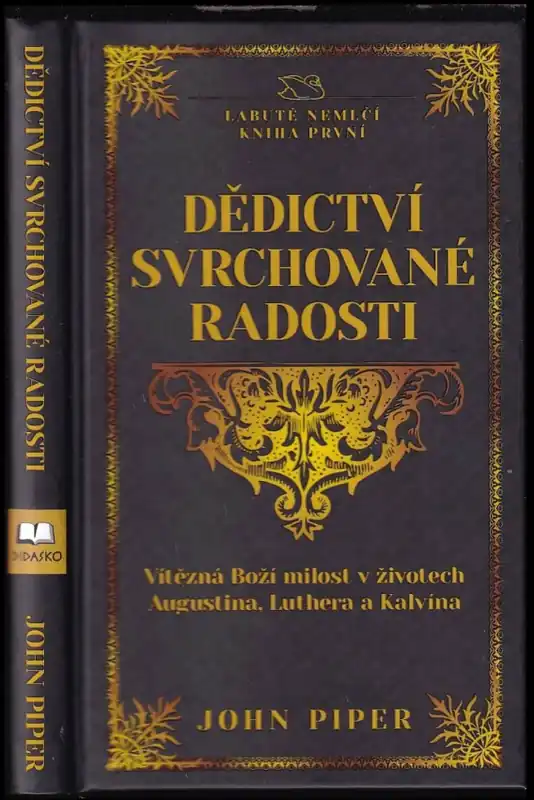 Časově Omezené Dědictví svrchované radosti : vítězná Boží milost v životech Augustina, Luthera a Kalvína - Kniha první