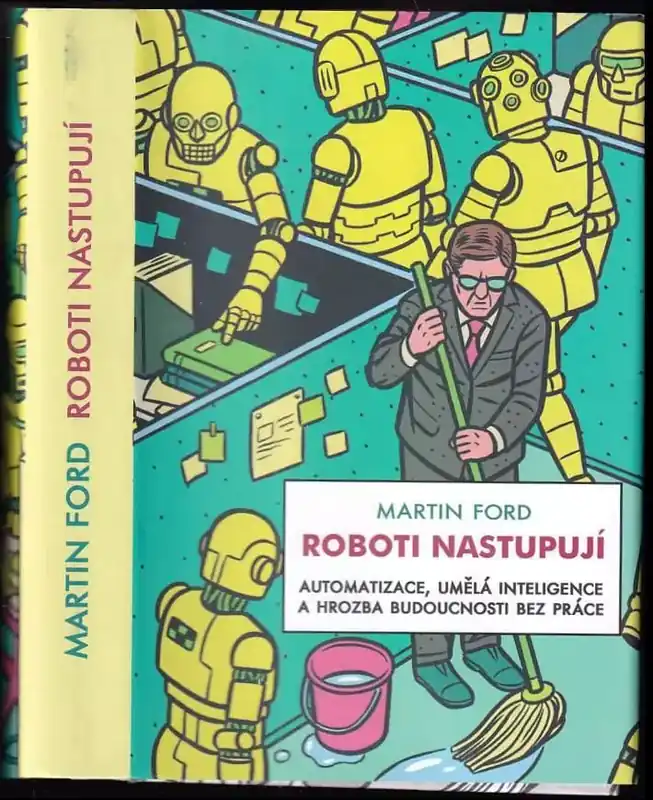 Přímo Od Výrobce Roboti nastupují : automatizace, umělá inteligence a hrozba budoucnosti bez práce