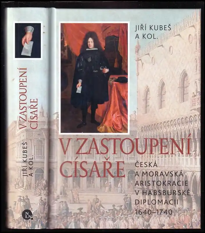 V zastoupení císaře : česká a moravská aristokracie v habsburské diplomacii 1640-1740 Cenový Hit