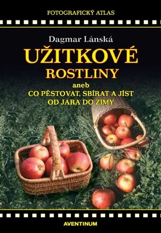 Užitkové rostliny: aneb co pěstovat, sbírat a jíst od jara do zimy Cenově Výhodný