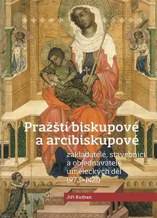 Zlevněný Pražští biskupové a arcibiskupové: zakladatelé, stavebníci a objednatelé uměleckých děl (973-1421)