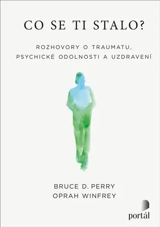 Kup Teď Co se ti stalo?: Rozhovory o traumatu, psychické odolnosti a uzdravení