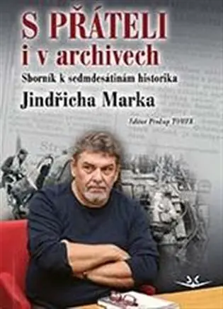 S přáteli i v archivech: Sborník k sedmdesátinám historika Jindřicha Marka Akční Nabídka