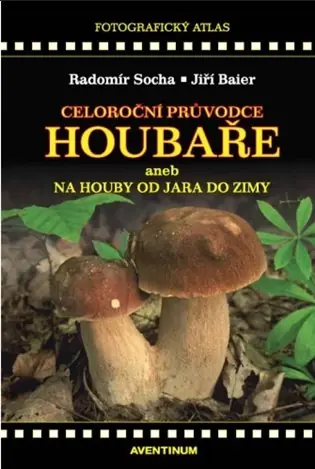 Celoroční průvodce houbaře: aneb na houby od jara do zimy Nejlepší Cena