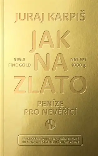 Jak na zlato - Peníze pro nevěřící: Praktický průvodce spořením ve zlatě Výhodná Nabídka