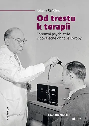 Nová Kolekce Od trestu k terapii Forenzní psychiatrie v poválečné obnově Evropy
