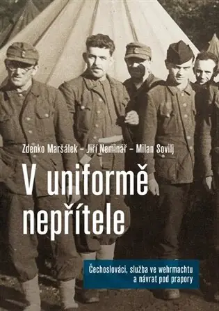 V uniformě nepřítele Čechoslováci, služba ve wehrmachtu a návrat pod prapory Cenově Výhodný