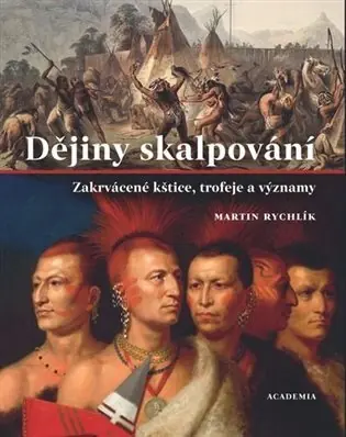 Dějiny skalpování. Zakrvácené kštice, trofeje a významy Ihned K Objednání