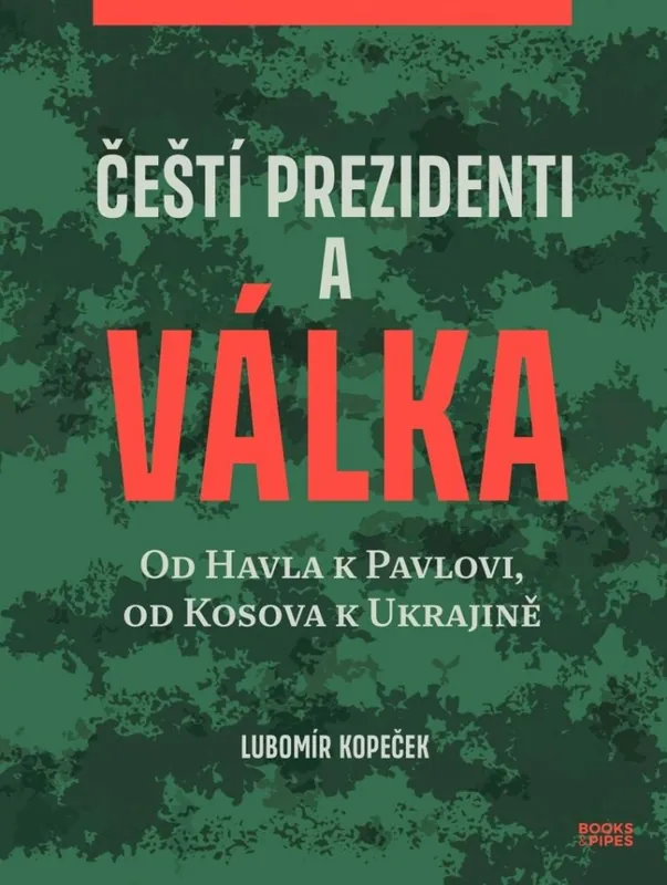 Ihned K Objednání Čeští prezidenti a válka Od Havla k Pavlovi, od Kosova k Ukrajině