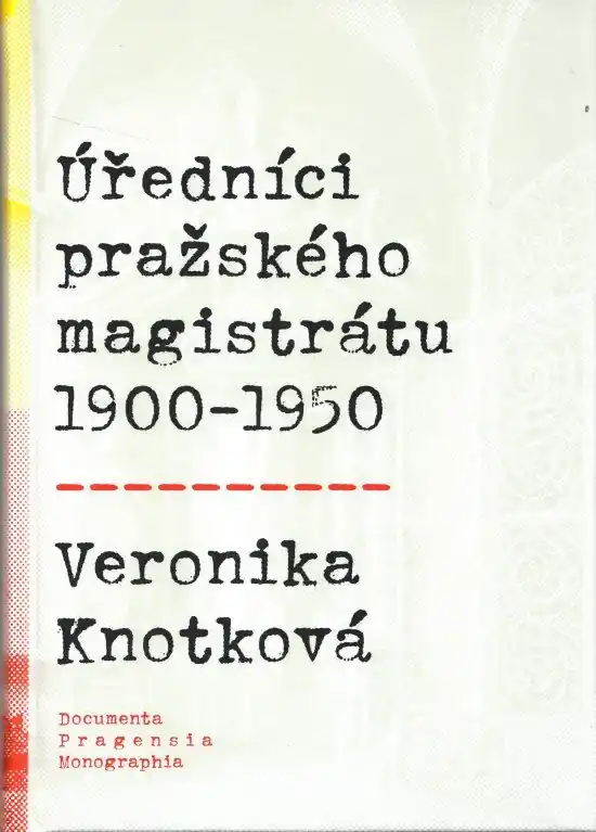 Documenta Pragensia Monographia 45. Úředníci pražského magistrátu 1900‑1950 Nakupujte Hned